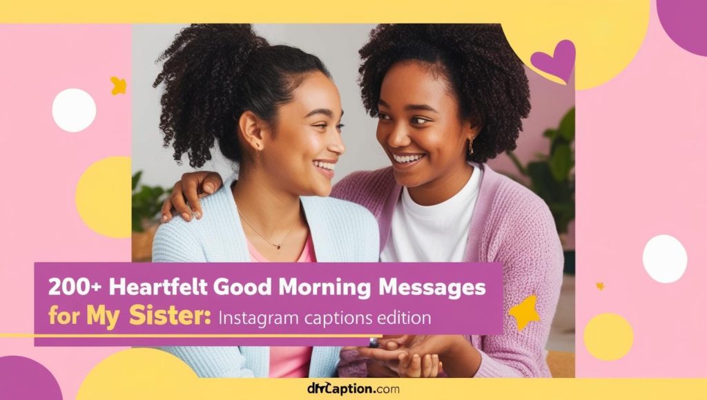 200+ Heartfelt Good Morning Messages for My Sister Instagram Captions