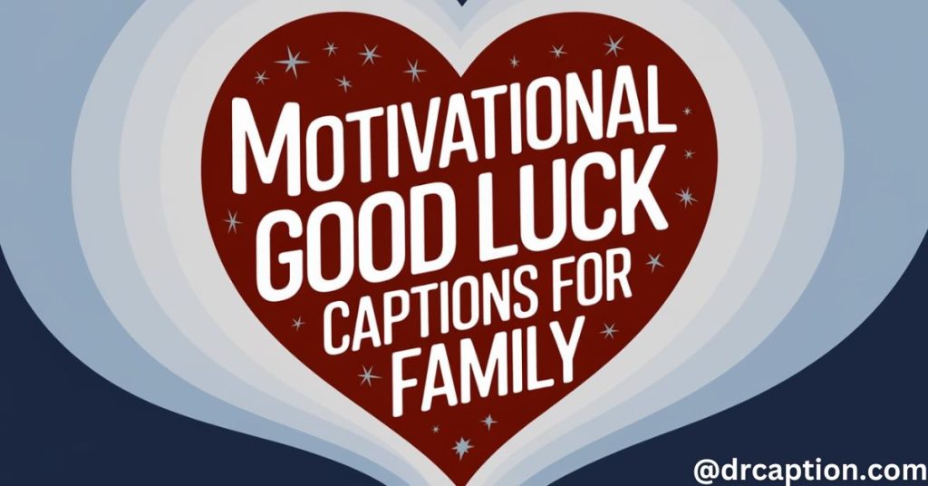 Motivational Good Luck Captions for Family